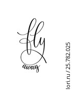 Fly away black and white hand written ink lettering positive quo. Стоковая иллюстрация, иллюстратор Олеся Каракоця / Фотобанк Лори