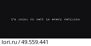 I’m going to hell in every religion, atheist quote, text art illustration. Dark background, funny hipster typewriter font style. Conceptual minimalist design lettering. Стоковое фото, агентство Ingram Publishing / Фотобанк Лори