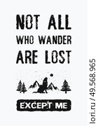 Not all who wander are lost...except me. Inspirational and funny text art illustration. Travel design concept, wild adventure. Creative banner, trendy vintage style. Motivational lettering for print. Стоковое фото, агентство Ingram Publishing / Фотобанк Лори