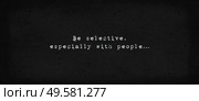 Be selective, especially with people. Powerful inspirational quote, life drama. Minimalist text art illustration, dark background, typewriter font style. Introvert conceptual lettering for thinking. Стоковое фото, агентство Ingram Publishing / Фотобанк Лори