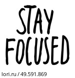 Black and white typography slogan, text graphics for using at polygraphy, as print. Using for label or sticker. Stay focused. Inspirational inscription with hand drawn text. Motivational phrase. Motivational phrase stay focused isolated at white background, hand drawn inspirational inscription. Стоковая иллюстрация, агентство Ingram Publishing / Фотобанк Лори