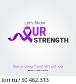 Let’s Show Our Strength Ribbon Typography. Cancer Doesn’t wait. let’s act now - World Cancer Day. Стоковая иллюстрация, агентство Ingram Publishing / Фотобанк Лори