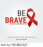 Be Brave Ribbon Typography. Cancer Doesn’t wait. let’s act now - World Cancer Day. Стоковая иллюстрация, агентство Ingram Publishing / Фотобанк Лори