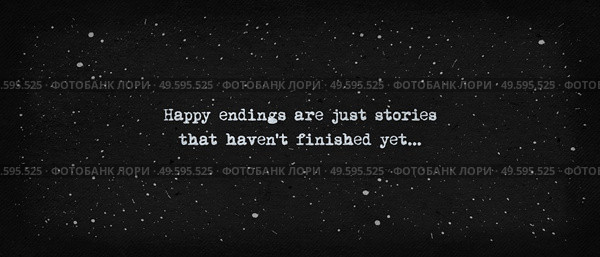 Happy endings are just stories that haven’t finished yet... Powerful quote, minimalist text art illustration, dark background, typewriter font style. Conceptual demotivational lettering for thinking. Стоковое фото, агентство Ingram Publishing / Фотобанк Лори