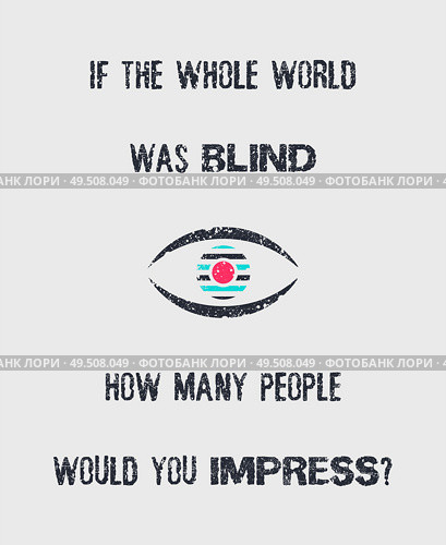 If the whole world was blind, how many people would you impress? Minimalistic sketch lettering composition. Hand drawn typography design and an eye symbol. Conceptual art creative motivation  idea. . Стоковое фото, агентство Ingram Publishing / Фотобанк Лори