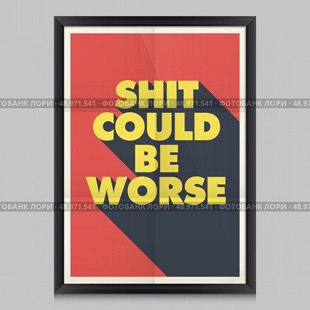 inspirational and motivational quotes poster. Shit could be worse. Стоковая иллюстрация, агентство Ingram Publishing / Фотобанк Лори